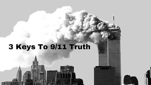 3 Keys To 9/11 Truth