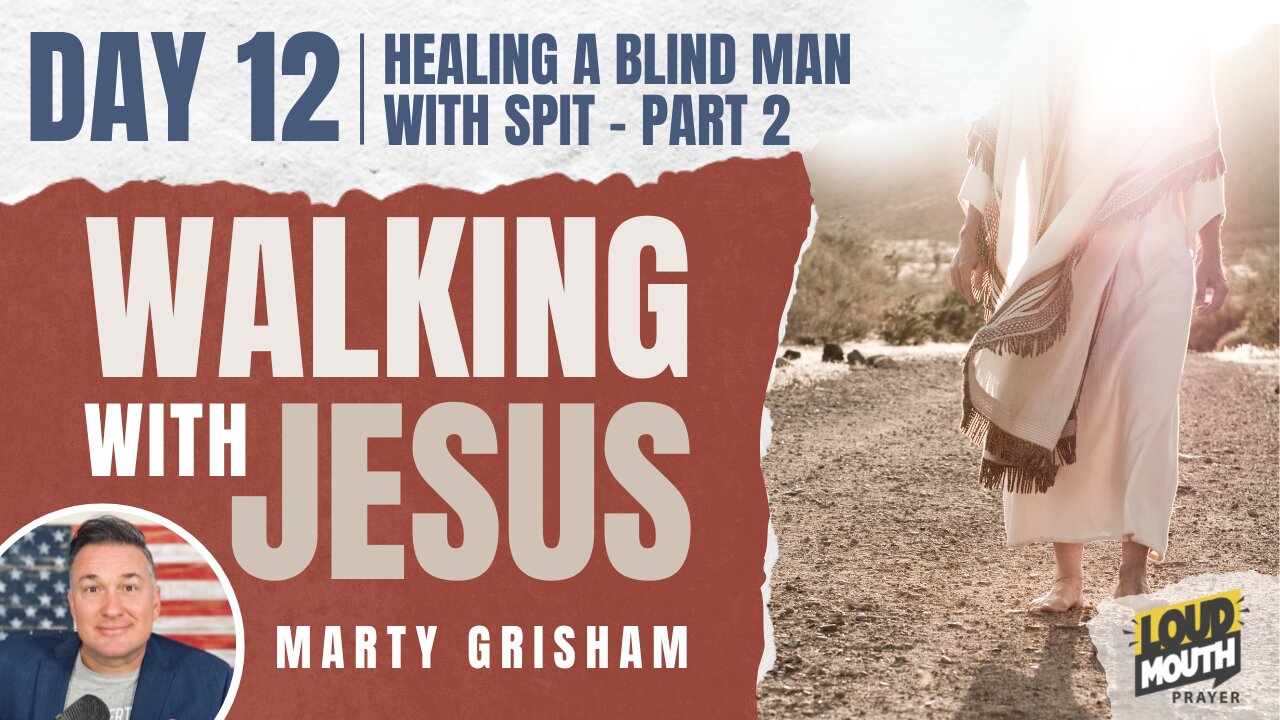 Prayer | Walking With Jesus - DAY 12 - HEALING A BLIND MAN WITH SPIT - PART 2 - Loudmouth Prayer