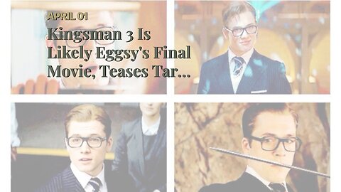 Kingsman 3 Is Likely Eggsy's Final Movie, Teases Taron Egerton