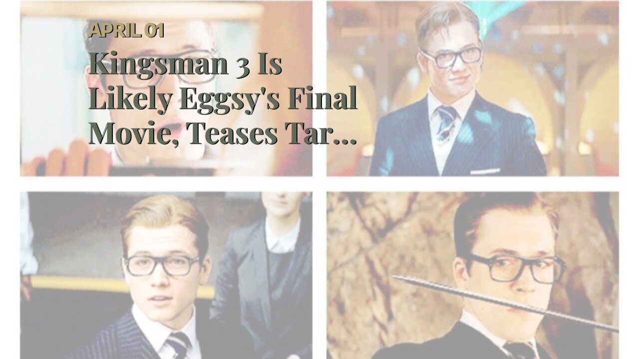 Kingsman 3 Is Likely Eggsy's Final Movie, Teases Taron Egerton