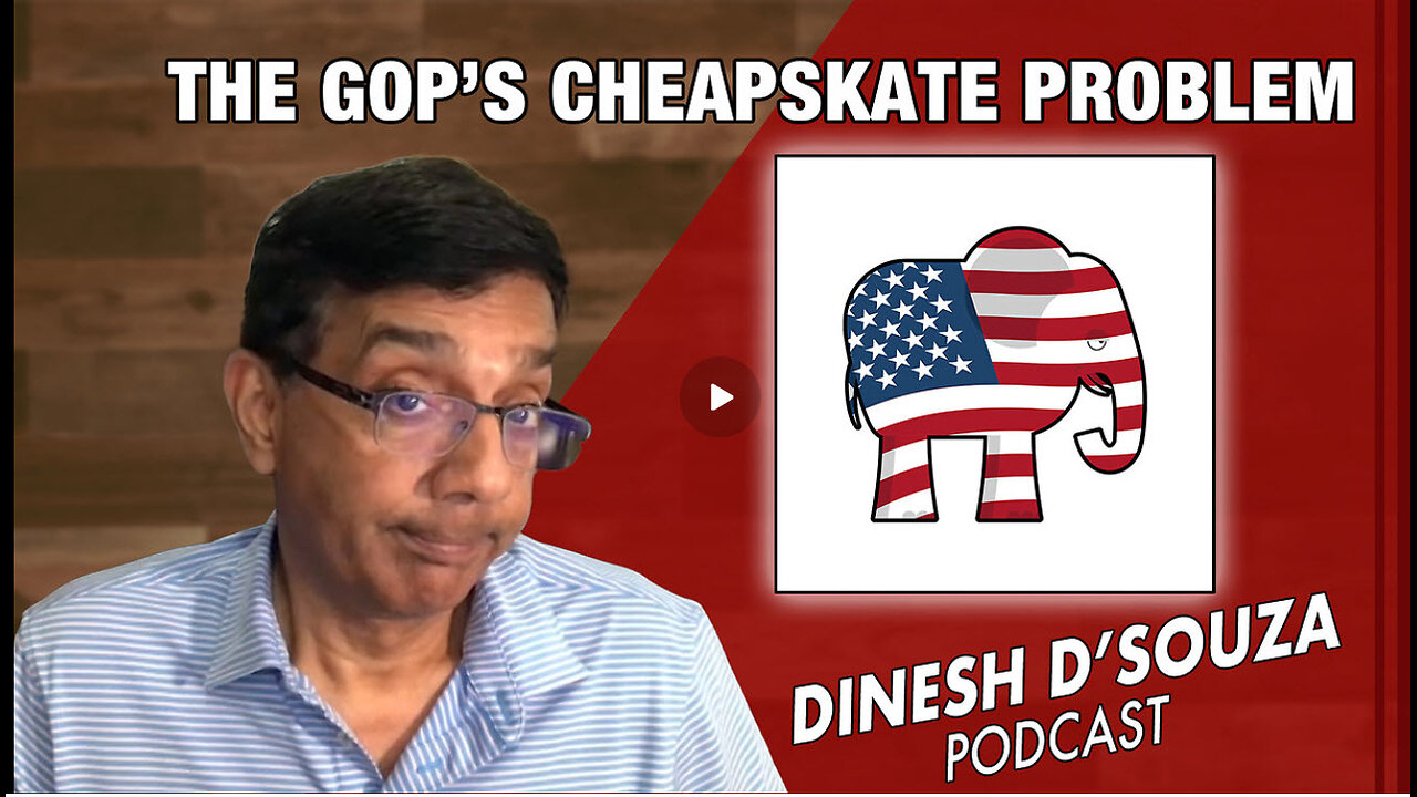 THE GOP’S CHEAPSKATE PROBLEM Dinesh D’Souza Podcast Ep911