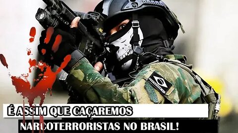 É Assim Que Caçaremos Narcoterroristas No Brasil!