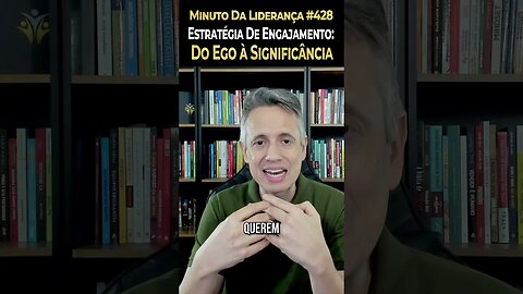 Líder: Conheça a Estratégia De Engajamento Do Ego À Significância #minutodaliderança 428