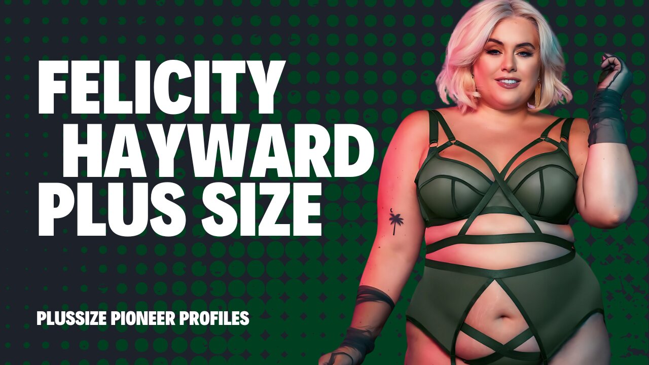 Felicity Hayward: The Plus-Size Model Redefining Curvy Fashion and Inspiring Body Positivity