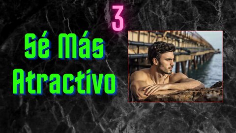 Cómo ser un hombre más atractivo #3. Crece, Logra, Prospera, Ten Éxito, Conquista