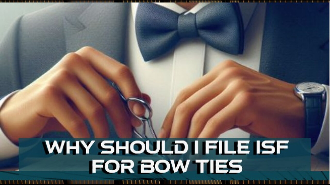 Bow Ties and Customs: The Surprising Truth About Importer Security Filing!