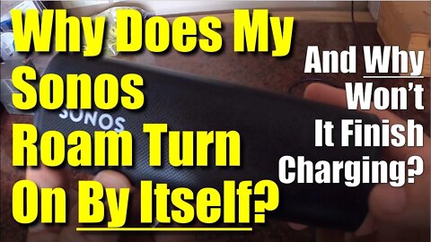 🔥Sonos Roam ● Why Does It Turn On By Itself? And Why Won't It Finish Charging?
