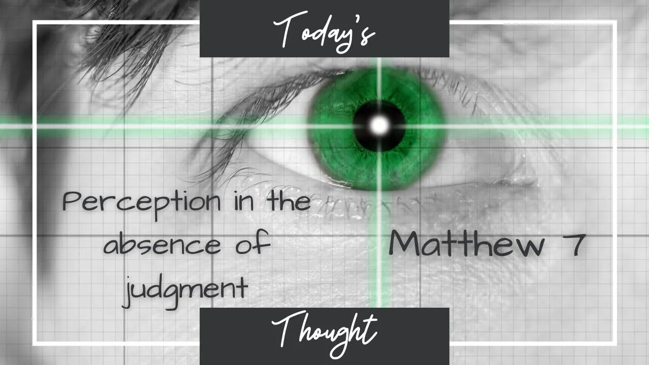Today's Thought: Perception in the absence of judgment - Matthew 7