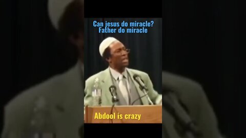 Can jesus do miracle? Only father do . This abdool is crazy
