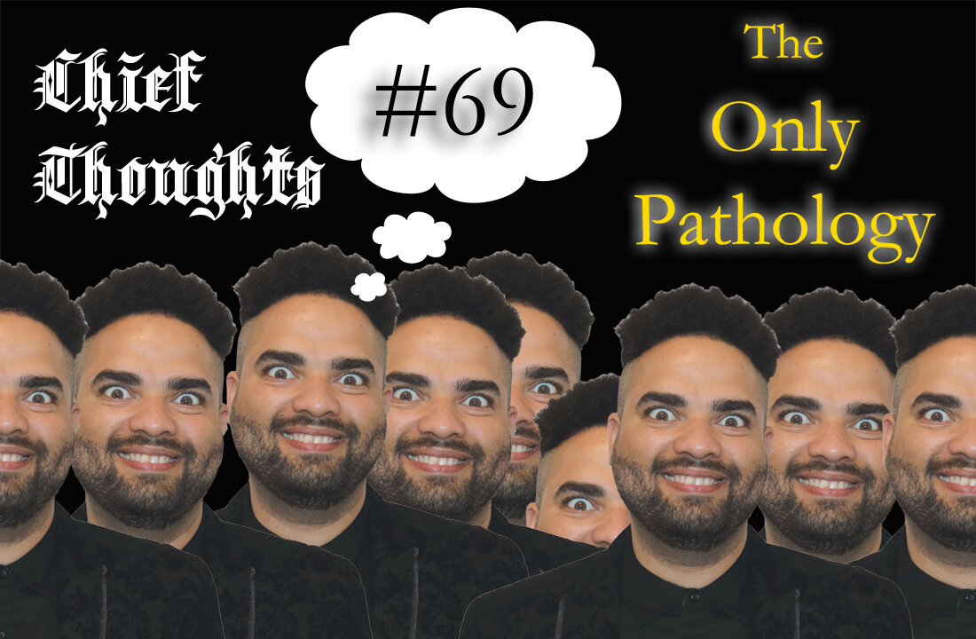 Chief Thoughts #069: The Only Pathology