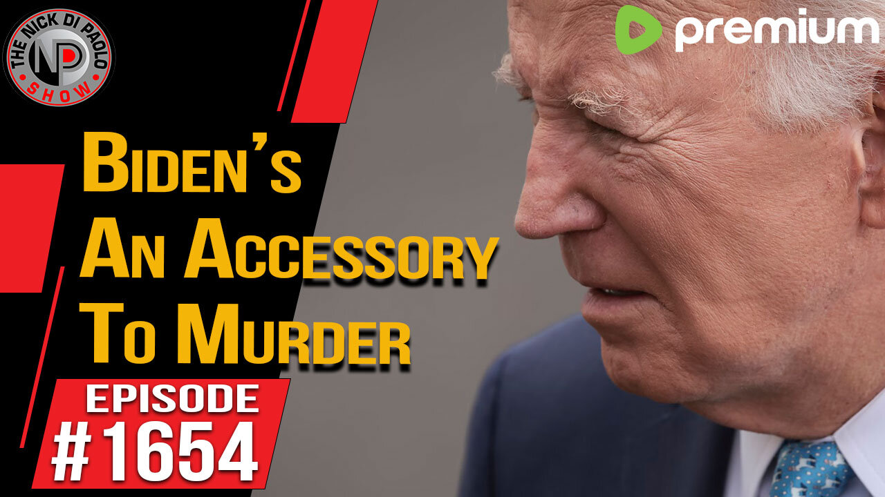 PREMIUM: Biden’s An Accessory To Murder | Nick Di Paolo Show #1654