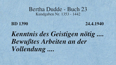 BD 1390 - KENNTNIS DES GEISTIGEN NÖTIG .... BEWUSSTES ARBEITEN AN DER VOLLENDUNG ....