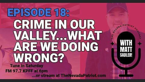 The Nevada Patriot Podcast Episode 18: Crime in our Valley...What are we doing wrong?