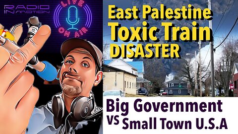 East Palestine Train Disaster Big Government vs Small Town USA