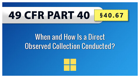 49 CFR Part 40: §40.67 When and How Is a Direct Observed Collection Conducted?