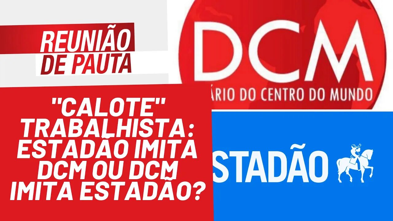 "Calote" trabalhista: Estadão imita DCM ou DCM imita Estadão? - Reunião de Pauta nº 896 - 08/02/22