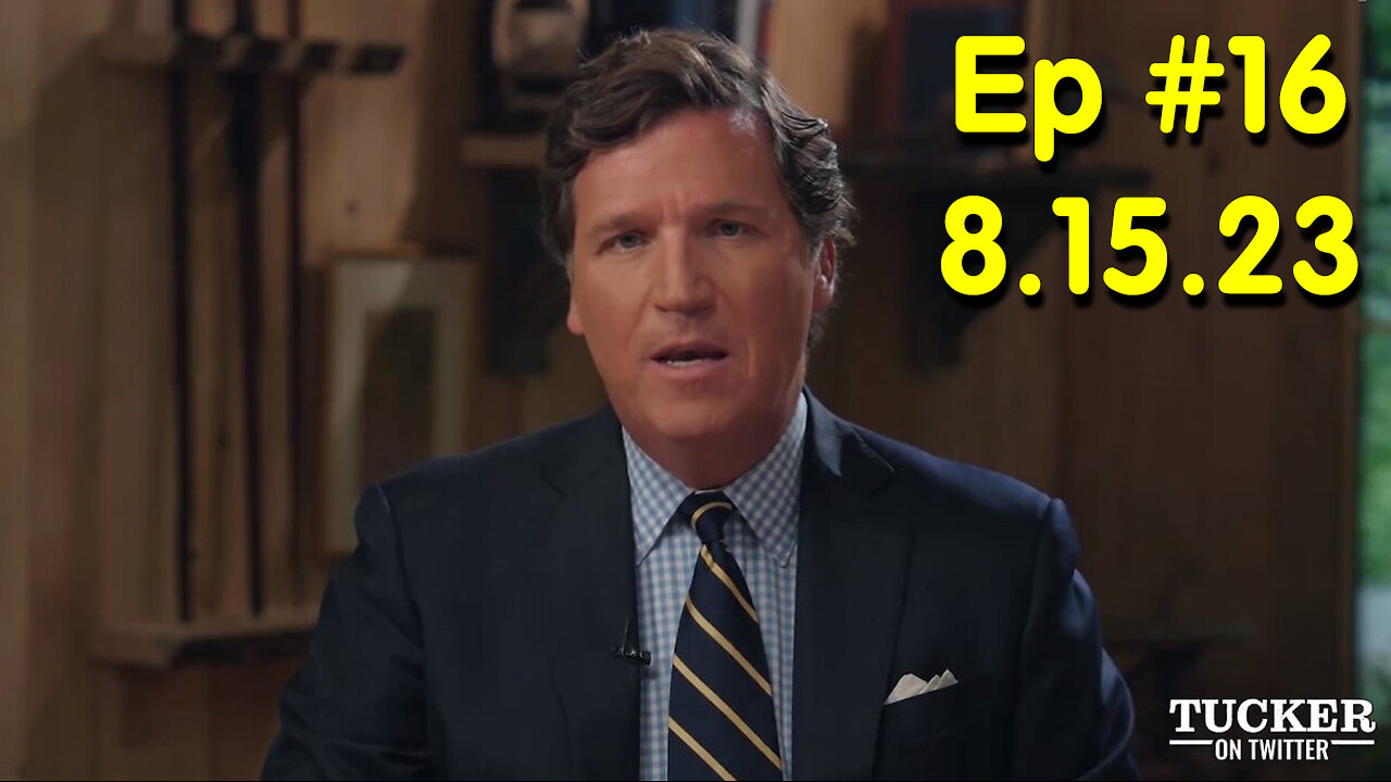 Tucker Carlson on Twitter Ep. 16 - 8/15/23