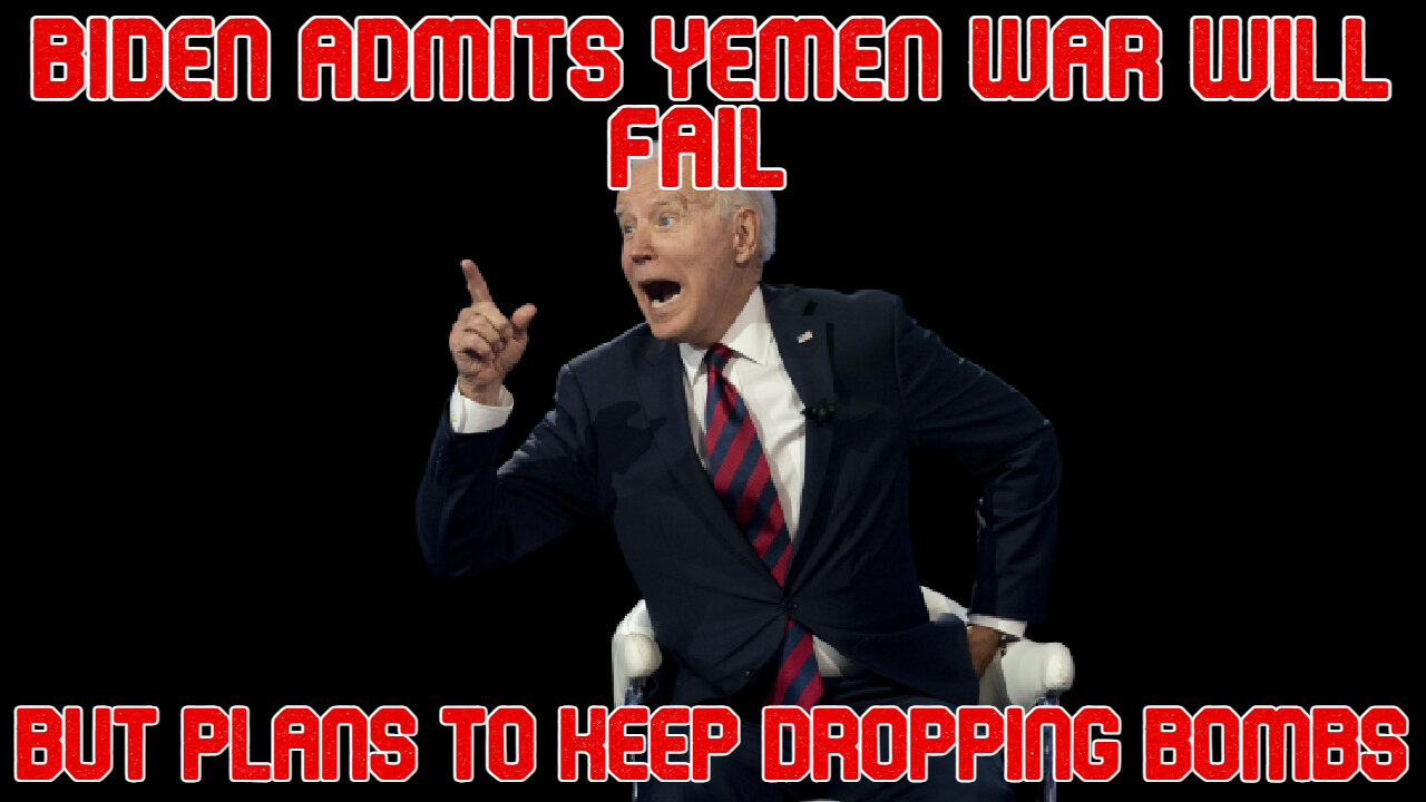 Biden Admits Yemen War Will Fail But Plans to Keep Dropping Bombs: COI #530