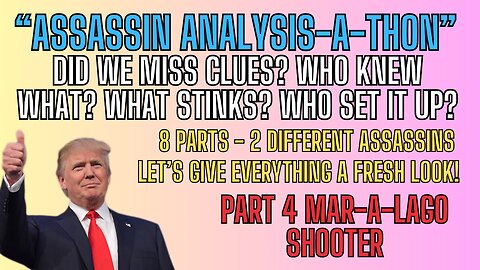 ASSASSIN PART 4 - SPECIAL ALL DAY EVENT ASSASSIN ANALYSIS-A-THON Mar-A-Lago Shooter