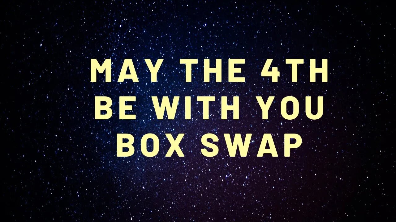 May the 4th Be With You Box Swap