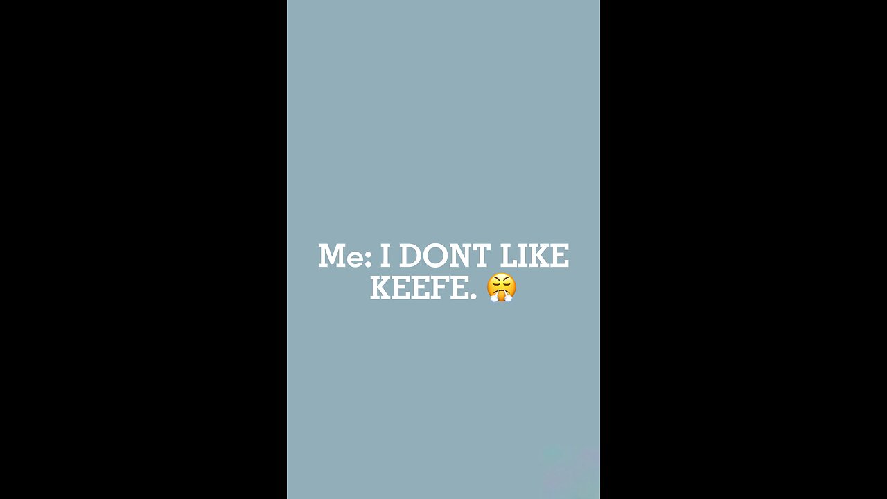 I don’t like Keefe! 😤😤