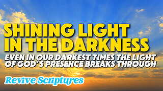 Shining Light in the Darkness | Even In Our Darkest Times The Light of God's Presence Breaks Through