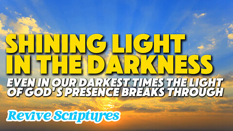 Shining Light in the Darkness | Even In Our Darkest Times The Light of God's Presence Breaks Through