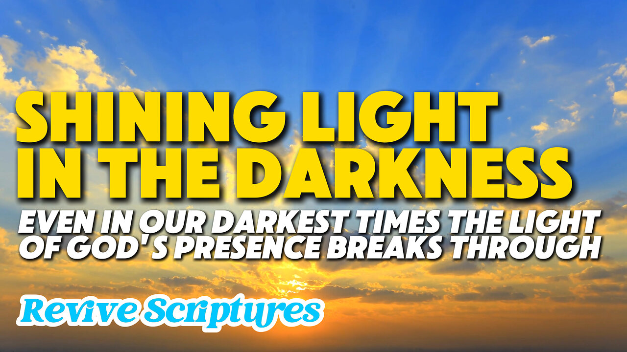 Shining Light in the Darkness | Even In Our Darkest Times The Light of God's Presence Breaks Through