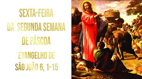 Evangelho da Sexta-feira da Segunda Semana da Páscoa - Ano A Jo 6, 1-15