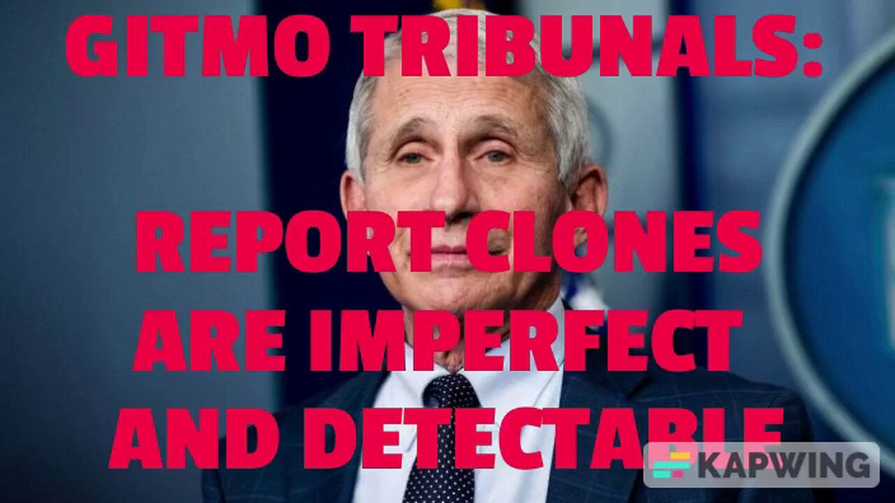 GITMO TRIBUNALS: REPORT CLONES ARE IMPERFECT AND DETECTABLE