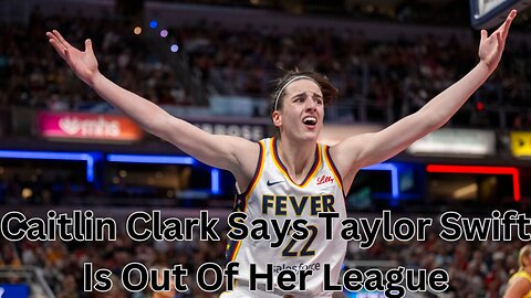Caitlin Clark Says Taylor Swift Is Out Of Her League