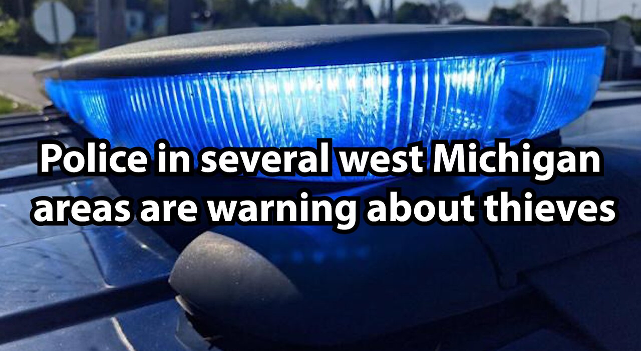 Police in several west Michigan areas are warning about thieves