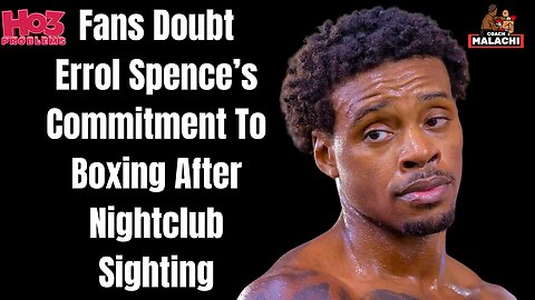 Errol Spence's SHOCKING Night Out Sparks Doubt About Boxing Commitment