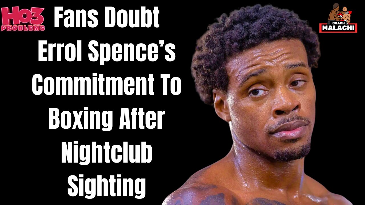 Errol Spence's SHOCKING Night Out Sparks Doubt About Boxing Commitment