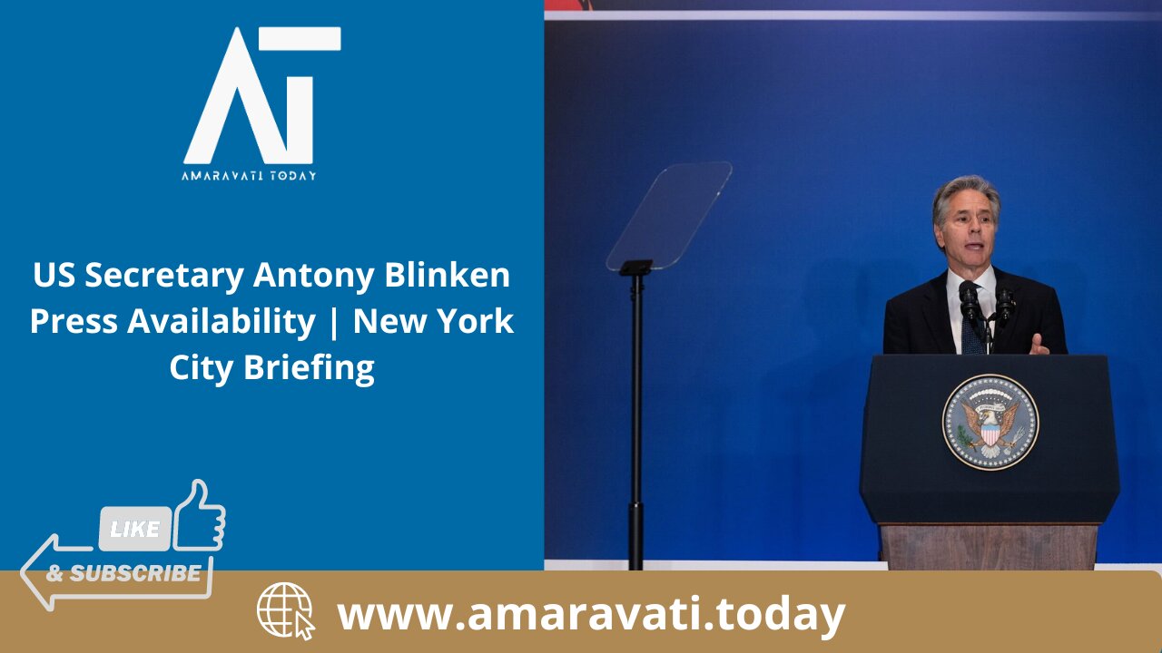 US Secretary Antony Blinken Press Availability | New York City Briefing | Amaravati Today