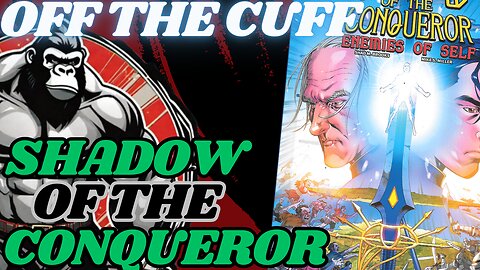 Off the Cuff: Shadow of the Conqueror