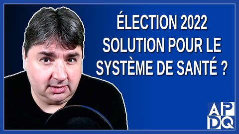 Élection 2022 - Solution pour le système de santé ?