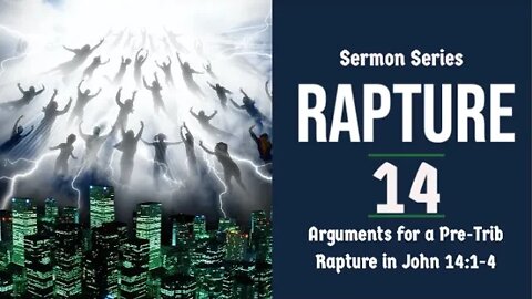 The Rapture Sermon Series 14. Arguments for a Pre-Trib Rapture. John 14:1-4