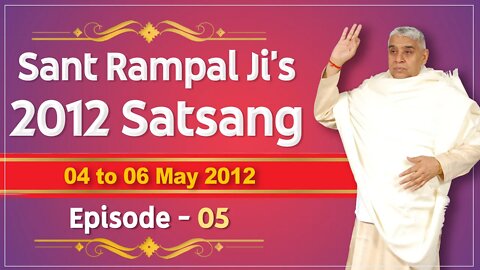 Sant Rampal Ji's 2012 Satsangs | 04 to 06 May 2012 HD | Episode - 05 | SATLOK ASHRAM