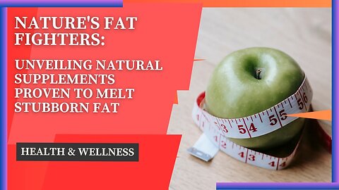 Nature's Fat Fighters: Unveiling Natural Supplements Proven to Melt Stubborn Fat