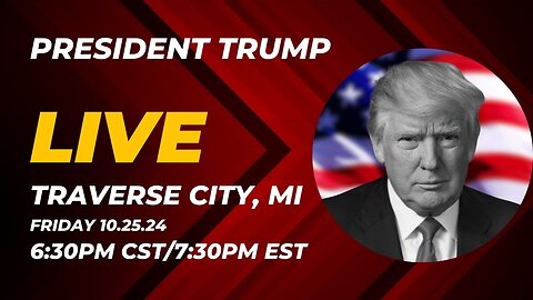 TRUMP LIVE FROM TRAVERSE CITY, MI 6:30PM CST/7:30PM EST