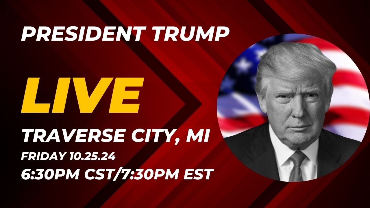 TRUMP LIVE FROM TRAVERSE CITY, MI 6:30PM CST/7:30PM EST