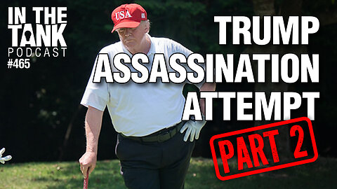 Trump Assassination Attempt ... Part 2 - In The Tank #465