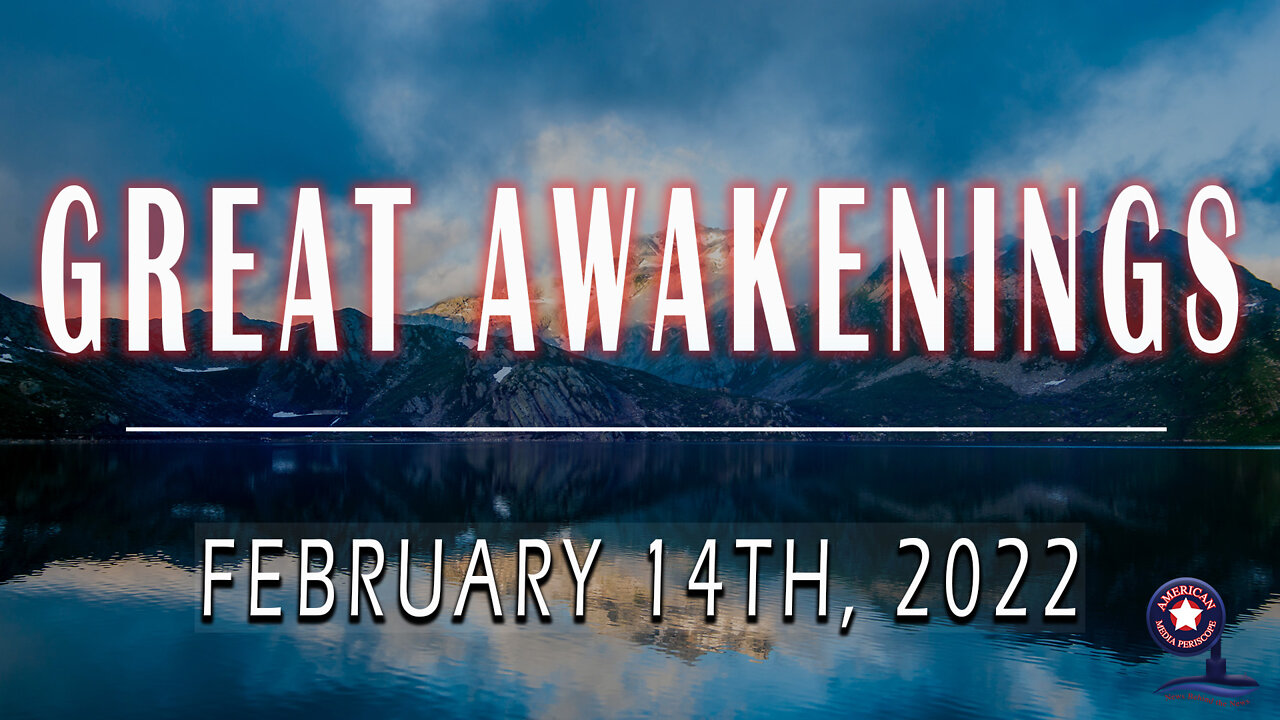 GREAT AWAKENINGS | February 14th, 2022