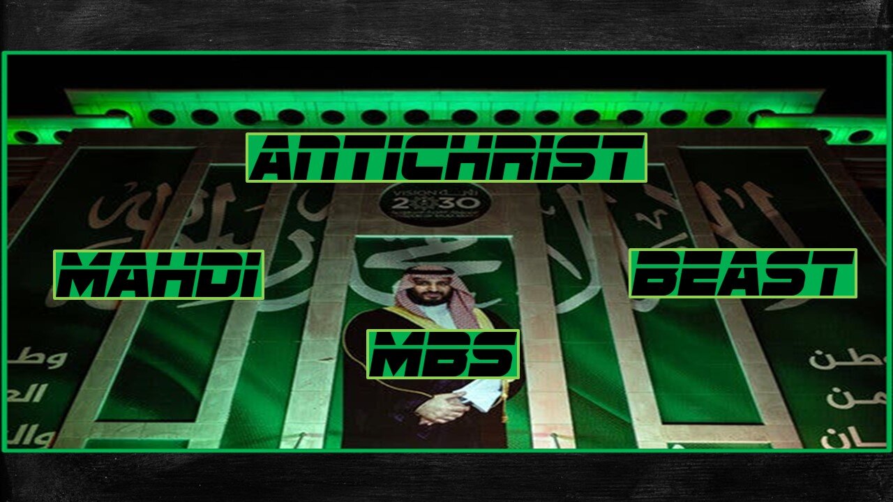 A VIDEO COMPILATION: THE ISLAMIC MAHDI, BEAST, PRINCE, ANTICHRIST. MOHAMMED BIN SALMAN