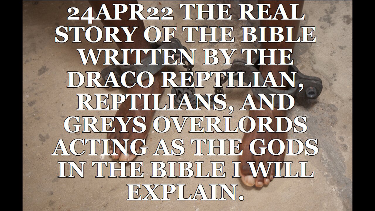 . 24APR22 THE REAL STORY OF THE BIBLE WRITTEN BY THE DRACO REPTILIAN, REPTILIANS, AND