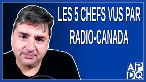 Les 5 chefs vus par Radio-Canada