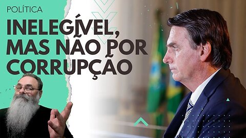 BOLSONARO tornado INELEGÍVEL é MÁ NOTÍCIA para a DIREITA, mas tem, PELO MENOS, DOIS PONTOS POSITIVOS