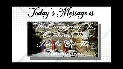 "The Conspiracy To Overturn The Results Of The Resurrection"