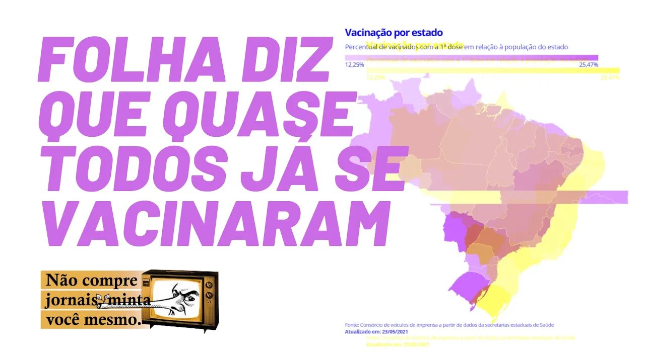 Folha mente e diz que quase todos já se vacinaram - Não Compre Jornais, Minta Você Mesmo - 21/05/21